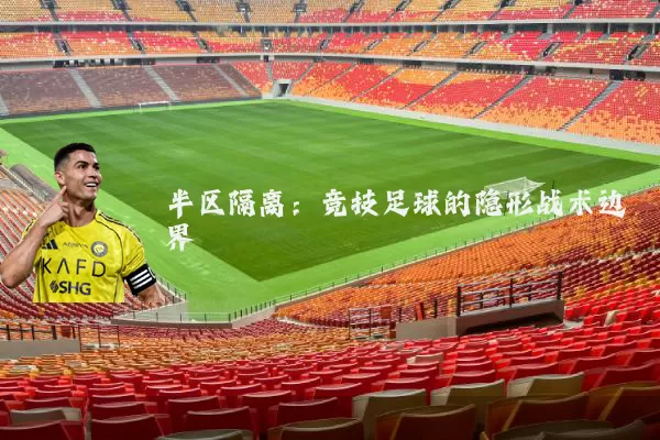 半区隔离:竞技足球的隐形战术边界