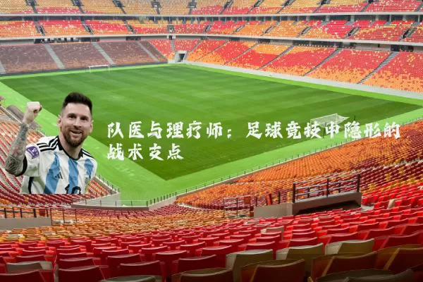 队医与理疗师:足球竞技中隐形的战术支点