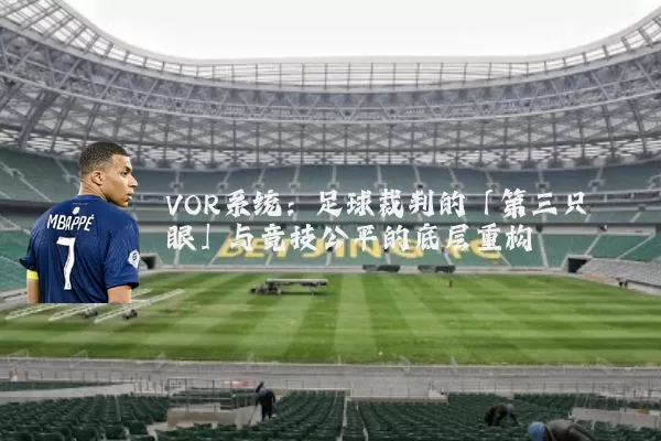 VOR系统:足球裁判的「第三只眼」与竞技公平的底层重构