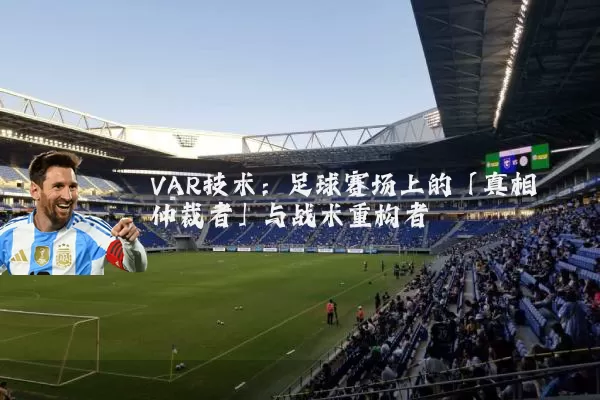 VAR技术:足球赛场上的「真相仲裁者」与战术重构者