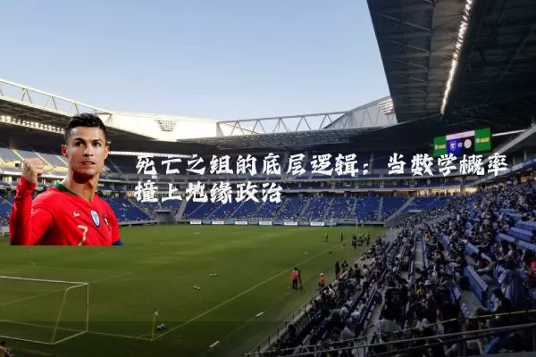 死亡之组的底层逻辑：当数学概率撞上地缘政治