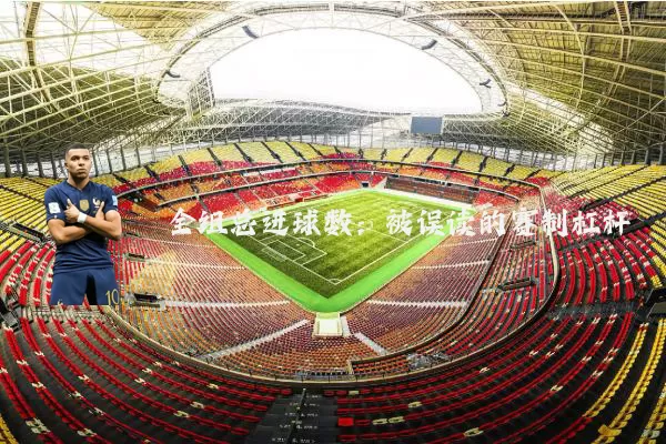 全组总进球数:被误读的赛制杠杆
